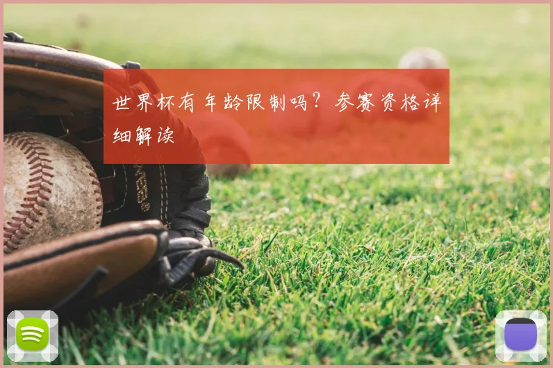 世界杯有年龄限制吗?参赛资格详细解读