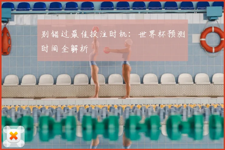 别错过最佳投注时机：世界杯预测时间全解析