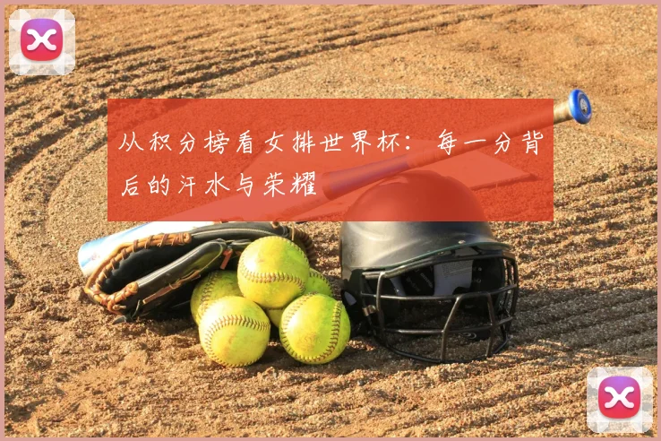 从积分榜看女排世界杯：每一分背后的汗水与荣耀