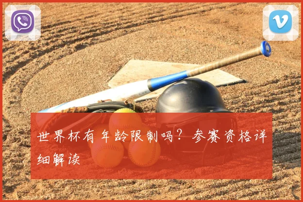 世界杯有年龄限制吗?参赛资格详细解读