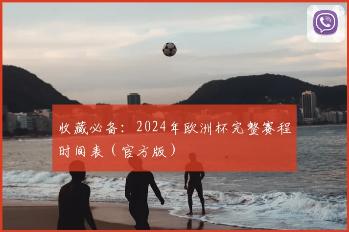 收藏必备：2024年欧洲杯完整赛程时间表（官方版）